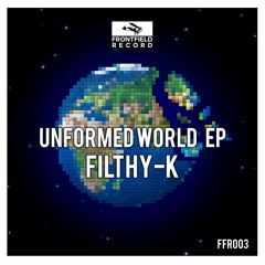 Filthy - K - Unformed World EP ( OUT NOW )