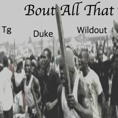 Bout All Dat- Duke The Truth - Tg Da Don- WildOut Jb