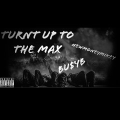 Bu$yB x NewMoneyMike - Turnt Up To The Max (PROD. Capt Pharo)