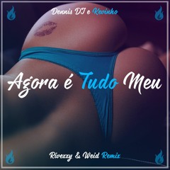 Dennis Dj e Kevinho - Agora É Tudo Meu (Rivexxy & Weid Remix)