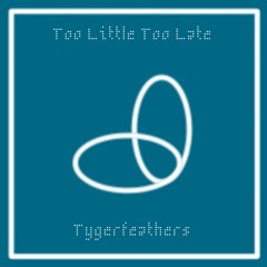 Too Little Too Late - Tygerfeathers (TygerTyger and Junkfeathers)
