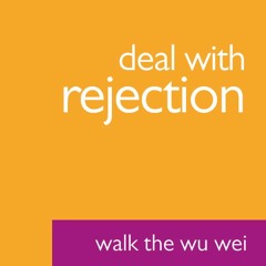 Dealing With Rejection - Walk the Wu Wei #50