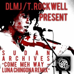 DLMJ/T.Rockwell Present: Sudan Archives Come Meh Way - Luna Chingona Remix