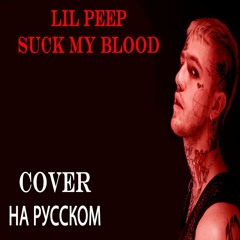 Suck My Blood НА РУССКОМ (Lil Peep COVER)