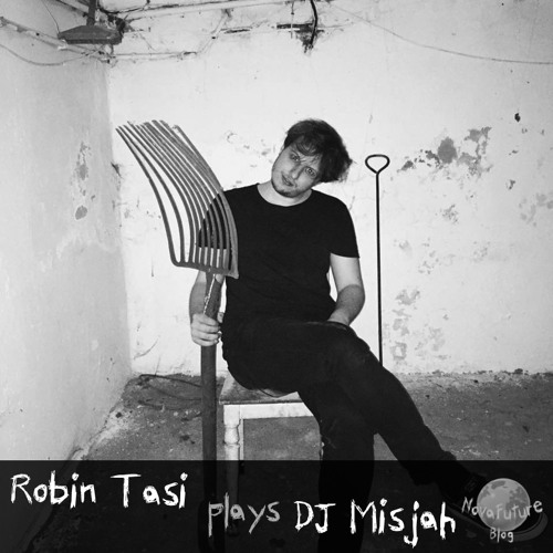Robin Tasi plays DJ Misjah [NovaFuture Blog Exclusive Mix]