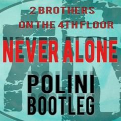 2 Brothers On The 4th Floor - Never Alone (POLINI Bootleg)
