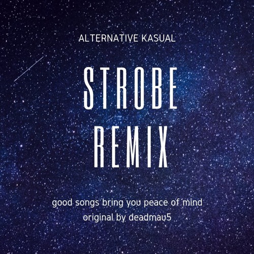 Stream Deadmau5 - Strobe (Alternative Kasual Remix) by Alternative Kasual |  Listen online for free on SoundCloud