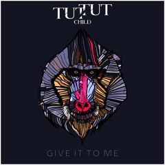 Tut Tut Child - Give It To Me