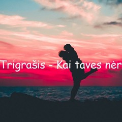 Trigrasis - Kai Taves Nera Salia