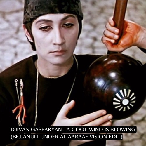 DJIVAN GASPARYAN - A COOL WIND IS BLOWING (BE.LANUIT UNDER AL AARAAF VISION EDIT)