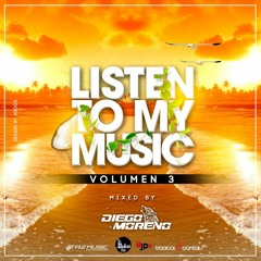 LISTEN TO MY MUSIC VOL3 BY DIEGO MORENO (ENERO 2019)