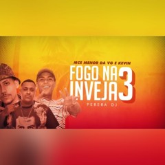 MC Menor da VG e MC Kevin - Fogo Na Inveja 3 (PereraDJ) (Lançamento 2019)