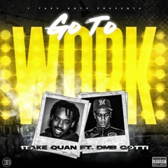 1TakeQuan - Go To Work Ft. DMB Gotti ( Prod. By 420Tiesto )