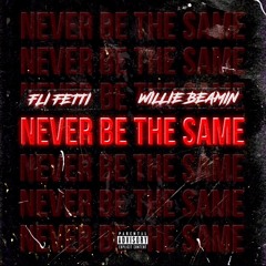 Never Be The Same ft. Fli Fetti, Willie Beamin