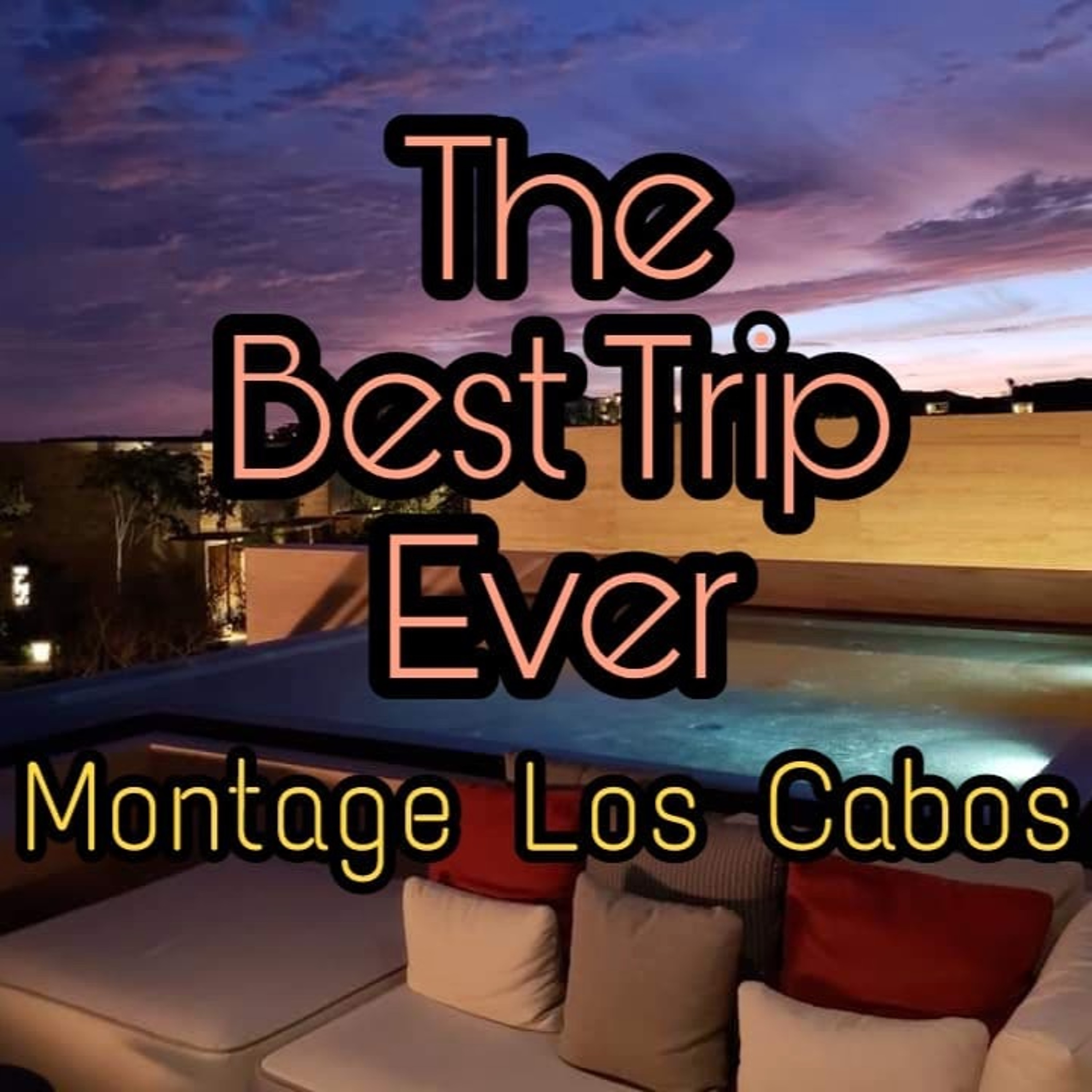 The Best Trip Ever #27: Montage Los Cabos