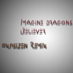 Imagine Dragons - Believer(Oxpsizen Remix)