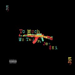 Too Much Wu-taij Ft Jet$ki