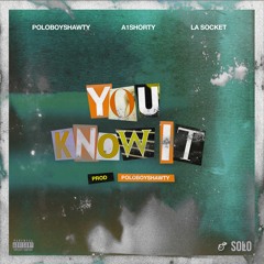 You Know It Feat. A1Shorty & LA Socket (Prod. By Polo Boy Shawty)