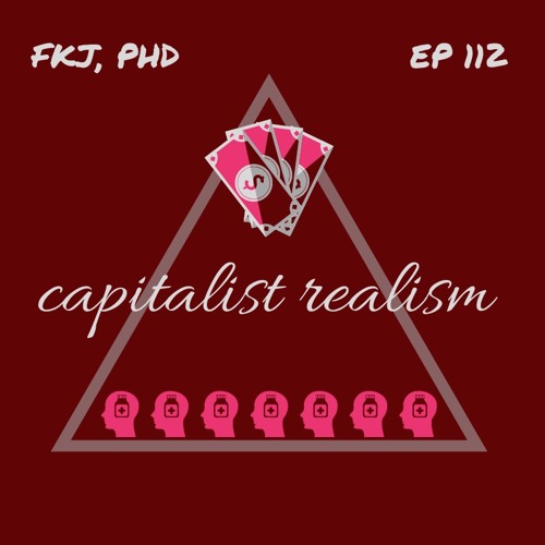 Ep 112: Capitalist Realism