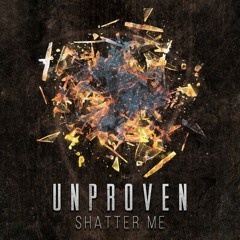 Unproven - Shatter Me  [FREE RELEASE]