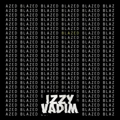 IZZY VADIM - BLAZED [CLIP]