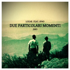 Due Particolari Momenti - Lozar  Feat. Ipno - 2003