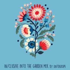 Into The Garden In|clusive Mix by ANTDADOPE