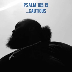 Psalm 105:15...CAUTIOUS (Produced By Forever Real) || BUY/STREAM IT EVERYWHERE!!
