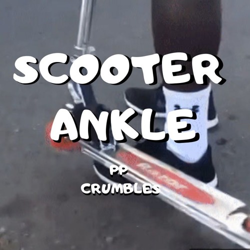 Stream Scooter Ankle by PP Crumbles | Listen online for free on SoundCloud