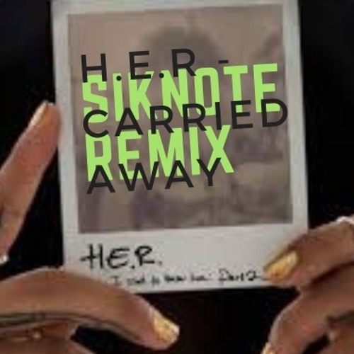 H.E.R. - Carried Away (SikNote Remix)