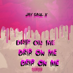 Drip On Me