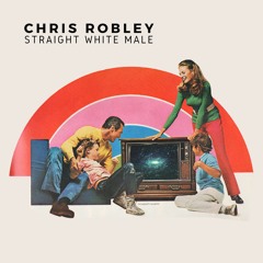 Chris Robley - "Straight White Male"