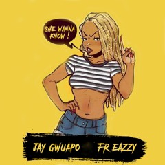 Jay Gwuapo X Fr Eazzy - She Wanna Kno