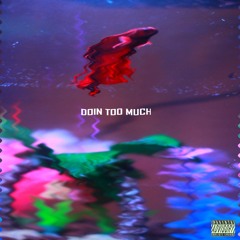 DOIN TOO MUCH