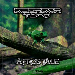 Disorder Type - A Frog Tale [Riddim HQ] (Free Download)