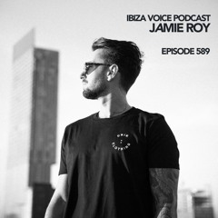 Ibiza Voice Podcast 589 :: Jamie Roy