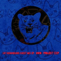 CAT SHENANIGANS GUEST MIX EP #010 : Projekt EXP