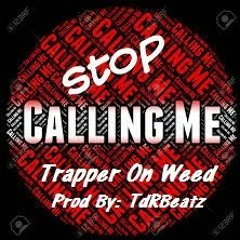 Stop Calling Me Feat Trapper On Weed