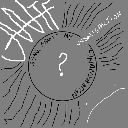 song about my neverending unsatisfaction