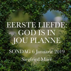 06 Jan 2019 - Eerste Liefde: God is in Jou Planne