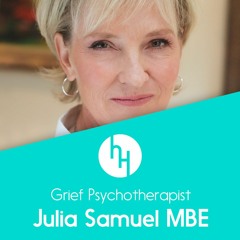 Ep 27 on handling death and dying with grief psychotherapist Julia Samuel MBE