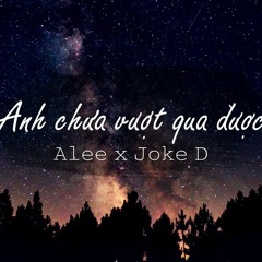 Anh Chưa Vượt Qua Được - Alee X Joke D x Gyokin [Pro.Gyokin]