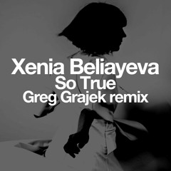 FREE DOWNLOAD: Xenia Beliayeva - So True (Greg Grajek Remix)