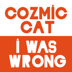 Cozmic Cat - I Was Wrong