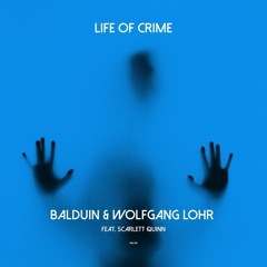 Balduin & Wolfgang Lohr - Life Of Crime feat. Scarlett Quinn