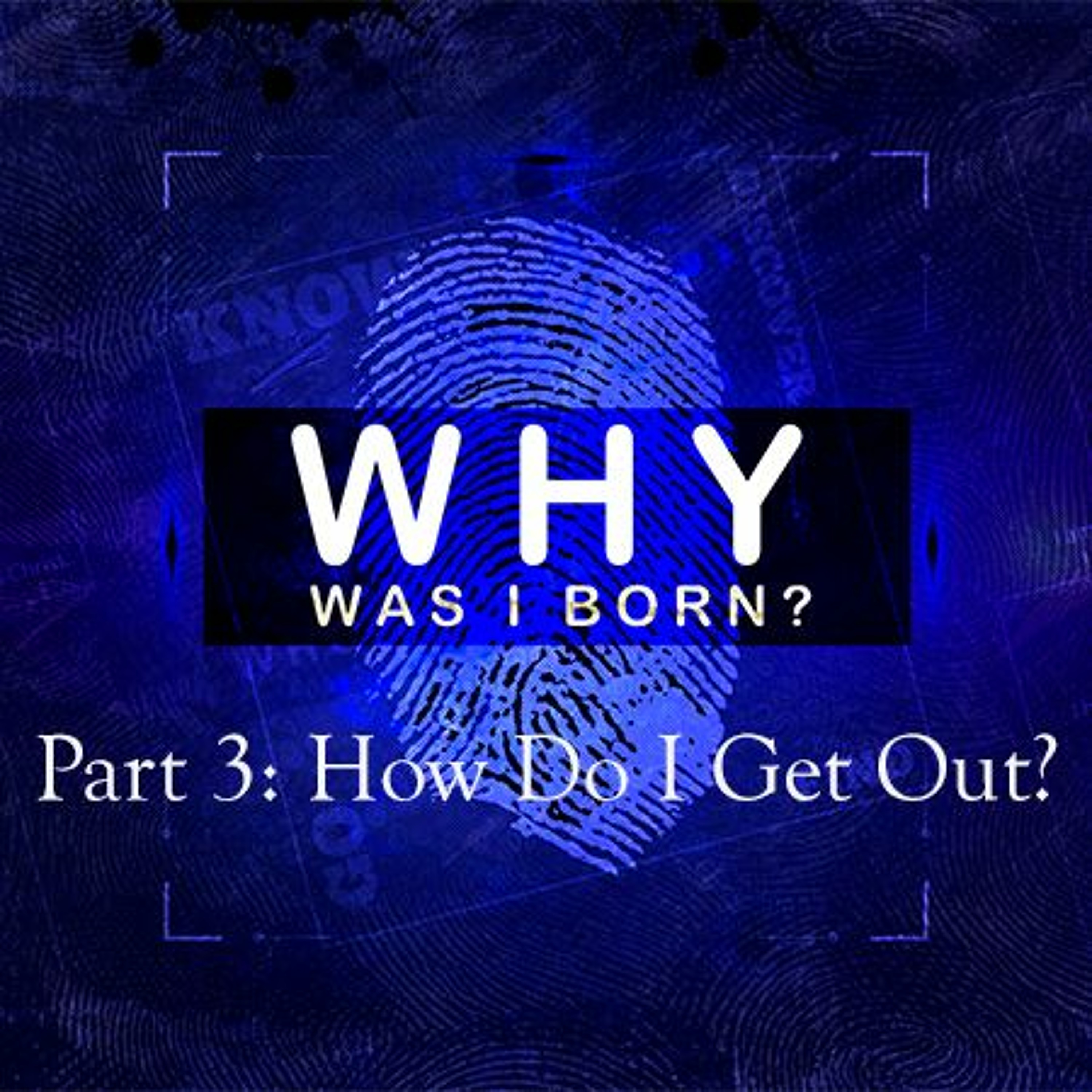 Why Was I Born, Part 3, How Do I Get Out?  1.20.19 episode artwork
