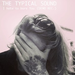 The Typical Sound - I hate to bore you (Demo Rec. 1)