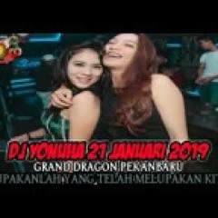 DJ YONUHA 21 JANUARI 2019 EXCLUSIVE BG WEK GRAND DRAGON PEKANBARU
