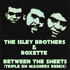 The Isley Brothers & Roxette - Between The Sheets (Triple Eh Mashers Remix)