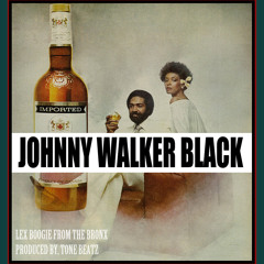 Lex Boogie From The Bronx  JOHNNY WALKER BLACK   Prod. By Tone Beatz